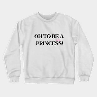 oh to be a princess. Crewneck Sweatshirt